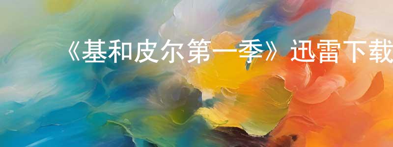 陈亚银的动漫综艺大全,《基和皮尔第一季》迅雷下载/在线观看-都市情感-美剧天堂